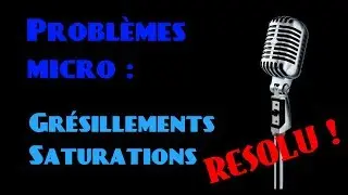 Problème de microphone (grésillement, saturation,...)
