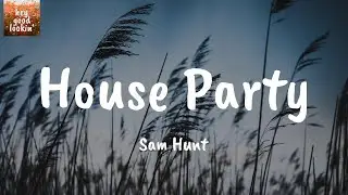 House Party - Sam Hunt (Lyrics)