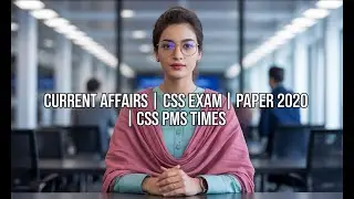 Current Affairs | CSS EXAM | Paper 2020 | CSS PMS TIMES