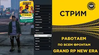 ✅ СТРИМ GRAND RP NEW ERA - РАБОТА ПО ВСЕМ ФРОНТАМ #5