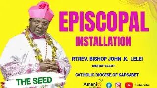 #LIVE: EPISCOPAL INSTALLATION - RT. REV. JOHN K. LELEI, 1ST BISHOP-KAPSABET