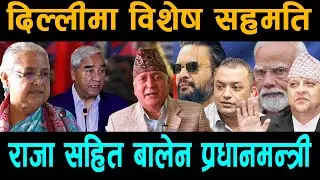 दिल्लीमा विशेष सहमति: रातारात खेल डाइभर्ट:देउवा आर्जुको बिजोक:राजा सहित बालेन प्रधानमन्त्री।