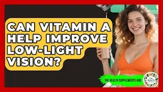 Can Vitamin A Help Improve Low-Light Vision? - The Health Supplement Hub