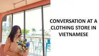 Conversation At A Clothing Store In Vietnamese-Cuộc Hội Thoại Bằng Tiếng Việt Trong Cửa Hàng Quần Áo