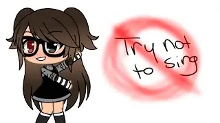 Try not to sing challenge in gacha life including: (Roar, Jokes on you, Heathens,ETC)