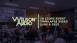 Wilson Audio In-Store Event - Timelapse Video
