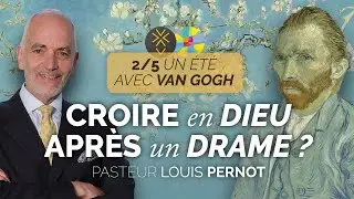 Croire en Dieu après un drame ? | Un été avec Van Gogh 2/5 | Pasteur Louis Pernot