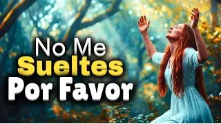 No Me Sueltes Por Favor | Te Necesito Más Que Nunca | Adoración Cristiana