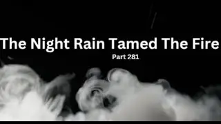 The Night Rain Tamed The Fire Part 281 | Prepared