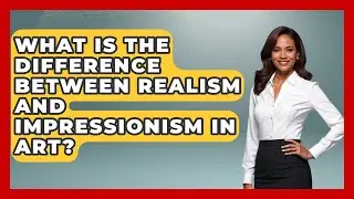 What Is The Difference Between Realism And Impressionism In Art? - Artists Behind the Art