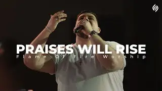 Praises will rise | Flame of Fire Worship