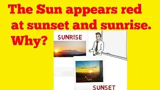 Science Explanation:The Sun appears red at sunset and sunrise. Why?