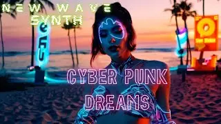 Cyber Punk Dreams  - New Wave Synth / Synthwave/Retro/Music Video