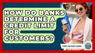 How Do Banks Determine a Credit Limit for Customers? | Points and Perks Channel News
