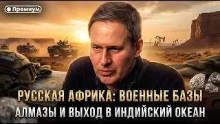 Александр Артамонов | РУССКАЯ АФРИКА. Военные базы, алмазы и выход в Индийский океан.
