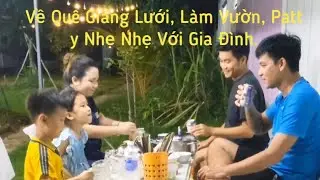 Về Quê Giăng Lưới, Thả Cá, Làm Vườn, Patty Nhẹ Nhẹ Bên Gia Đình