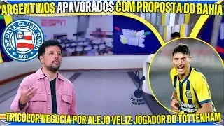 🔥 BAHIA FAZ PROPOSTA MILION&Aacute;RIA POR ALEJO V&Eacute;LIZ E M&Iacute;DIA ARGENTINA SURTA!