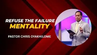 PASTOR CHRIS: REFUSE THE MENTALITY OF FAILURE