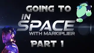 Going To Space With Markiplier: Part 1