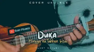 DUKA - LAST CHILD || Cover Ukulele senar 4 By Sony PLonco