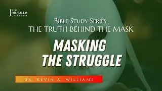 Masking The Struggle | Bible Study | Dr. Kevin A. Williams