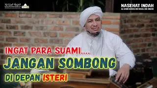 JANGAN SOMBONG DI DEPAN ISTERI || Nasehat Al Habib Ahmad bin Novel bin Jindan
