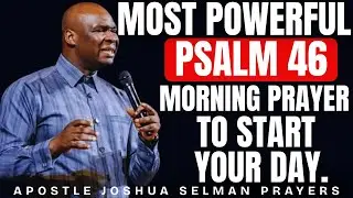 MOST POWERFUL PSALM 46 MORNING PRAYER TO START YOUR DAY | APOSTLE JOSHUA SELMAN