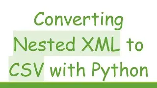 Converting Nested XML to CSV with Python