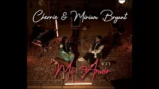 Cherrie & Miriam Bryant – Mi Amor [Live]