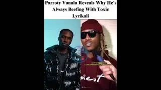 Parroty Vunulu Reveals Why He&rsquo;s Always Beefing With Toxic Lyrikali