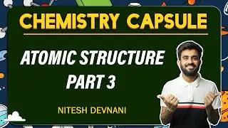 Atomic Structure Part 3 | Chemistry Capsule | NEET | Nitesh Devnani