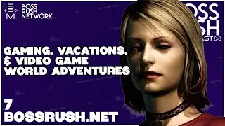 Gaming, Vacations, and Video Game World Adventures - Boss Rush Gamescast Episode 7