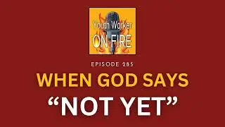 When God Says &ldquo;Not Yet&rdquo;: What Waiting Teaches Us in Life and Youth Ministry