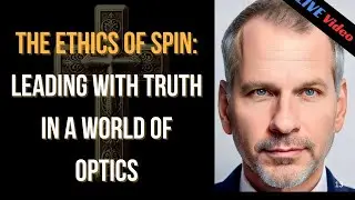 The Ethics of Spin: Leading with Truth in a World of Optics
