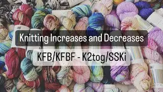 Knitting Increases (KFB/KFBF) and Decreases (SSKi / K2tog)