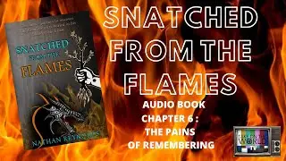 Snatched From The Flames: Audio Book Chapter 6: The Pains of Remembering- Nathan Reynolds 🔥🔥