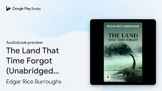 The Land That Time Forgot (Unabridged): The&hellip; by Edgar Rice Burroughs &middot; Audiobook preview