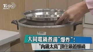 大同電鍋煮湯「爆炸」！ 「內鍋太高」頂住鍋蓋釀禍