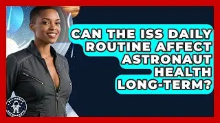 Can the ISS Daily Routine Affect Astronaut Health Long-Term? | All About Astronauts News