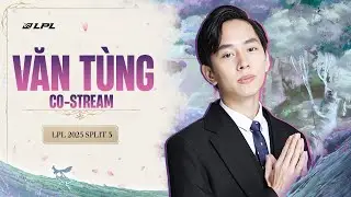 [Stream 16/9] Văn T&ugrave;ng B&igrave;nh luận LPL: AL vs JDG (BO5)