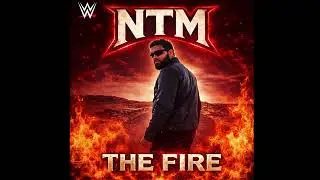 NTM ( NEW )- Official Wrestling Theme 2026 - “ The Fire “