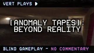 vert plays… [ANOMALY TAPES]: Beyond Reality │ Blind Gameplay │ No Commentary
