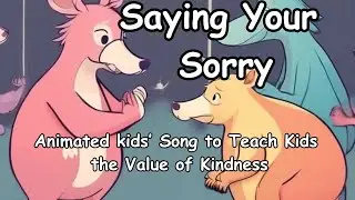 Saying Your Sorry - Animated kids&rsquo; Song that Teaches Kids the Value of kindness