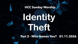 HCC Sunday Worship for 01.11.2026.   Identity Theft   Part 2