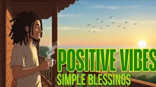 POSITIVE VIBES - Simple Blessings | Uplifting Morning Reggae for Good Mood ☀️