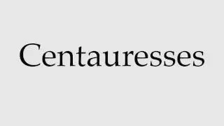 How to Pronounce Centauresses