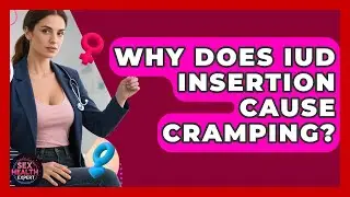 Why Does IUD Insertion Cause Cramping? - Sex Health Expert