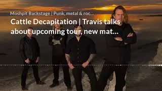 Cattle Decapitation | Travis talks about upcoming tour, new material and his vocal style
