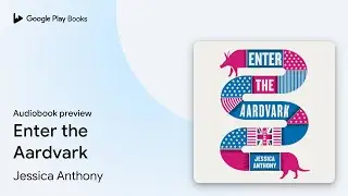 Enter the Aardvark by Jessica Anthony &middot; Audiobook preview