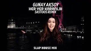 GÜNAY AKSOY - HER YER KARANLIK (SH3TOOS REMIX) [SLAP HOUSE MIX]